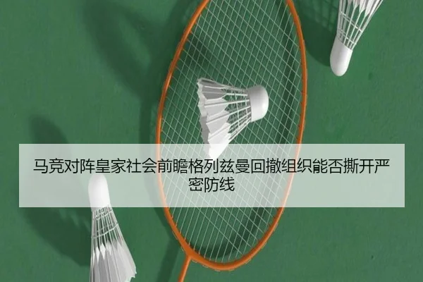 马竞对阵皇家社会前瞻格列兹曼回撤组织能否撕开严密防线