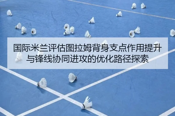 国际米兰评估图拉姆背身支点作用提升与锋线协同进攻的优化路径探索